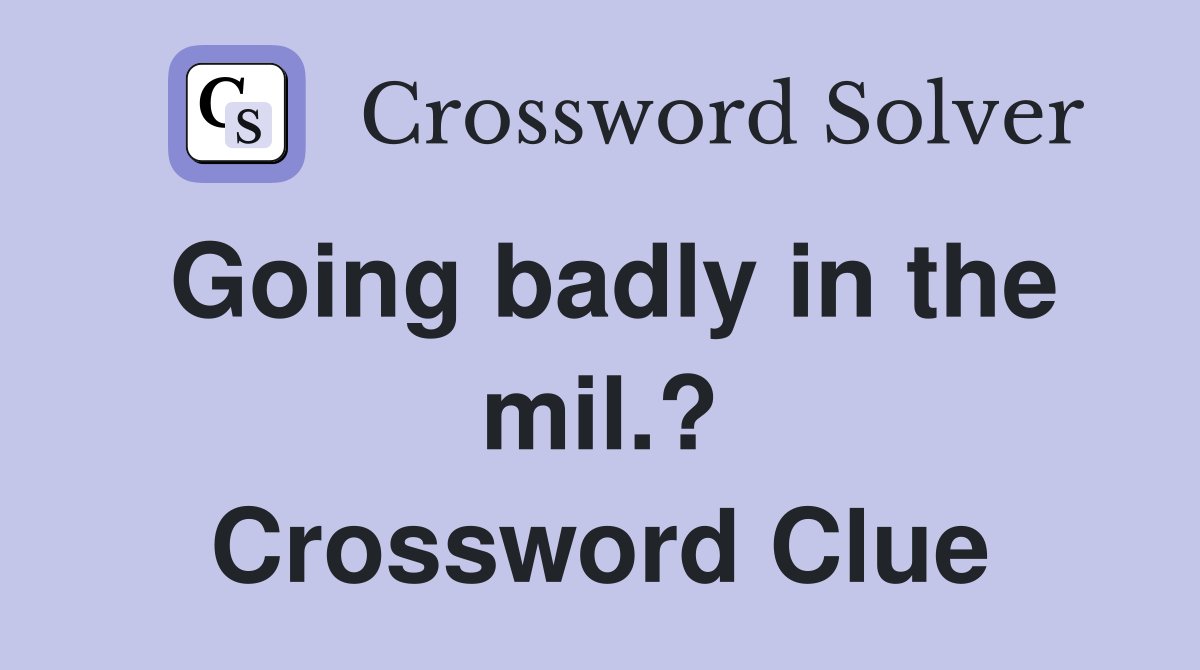 Going badly in the mil.? Crossword Clue