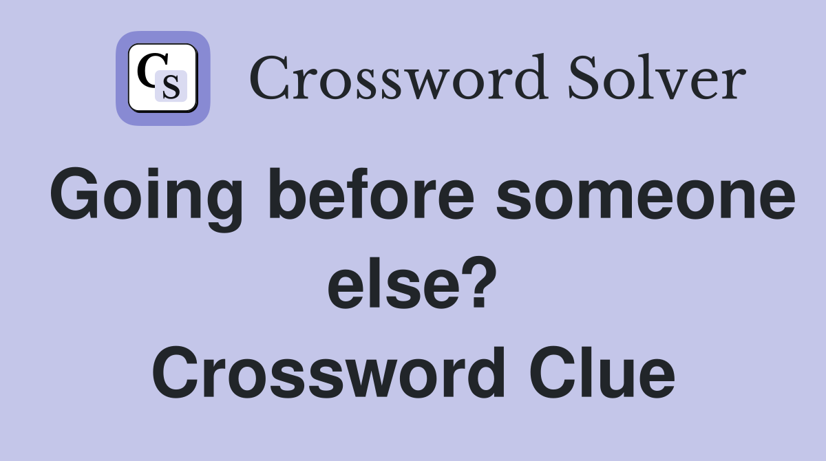 Going before someone else? Crossword Clue