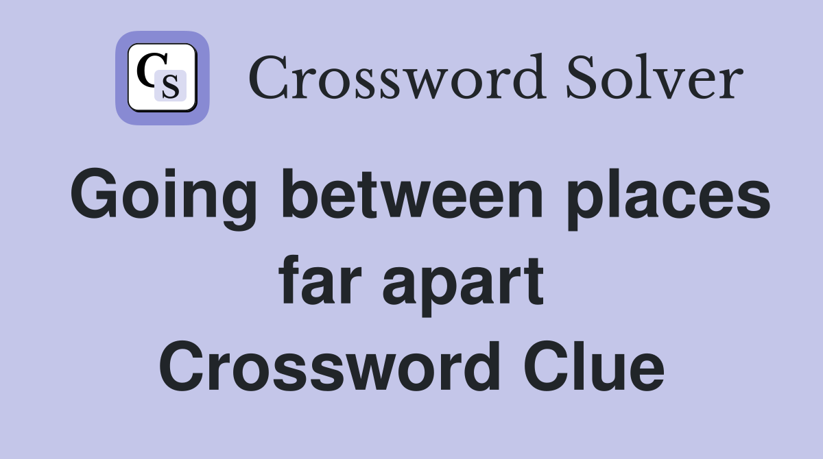 Going between places far apart Crossword Clue