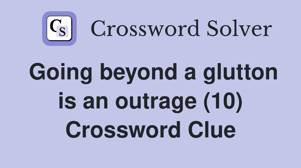 Going beyond a glutton is an outrage (10) Crossword Clue
