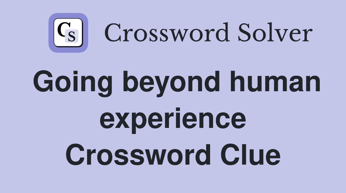 Going beyond human experience Crossword Clue