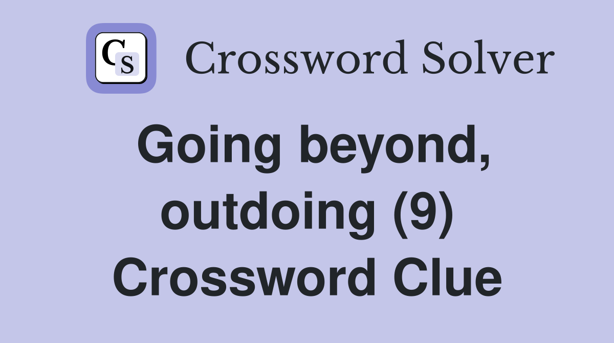 Going beyond, outdoing (9) Crossword Clue