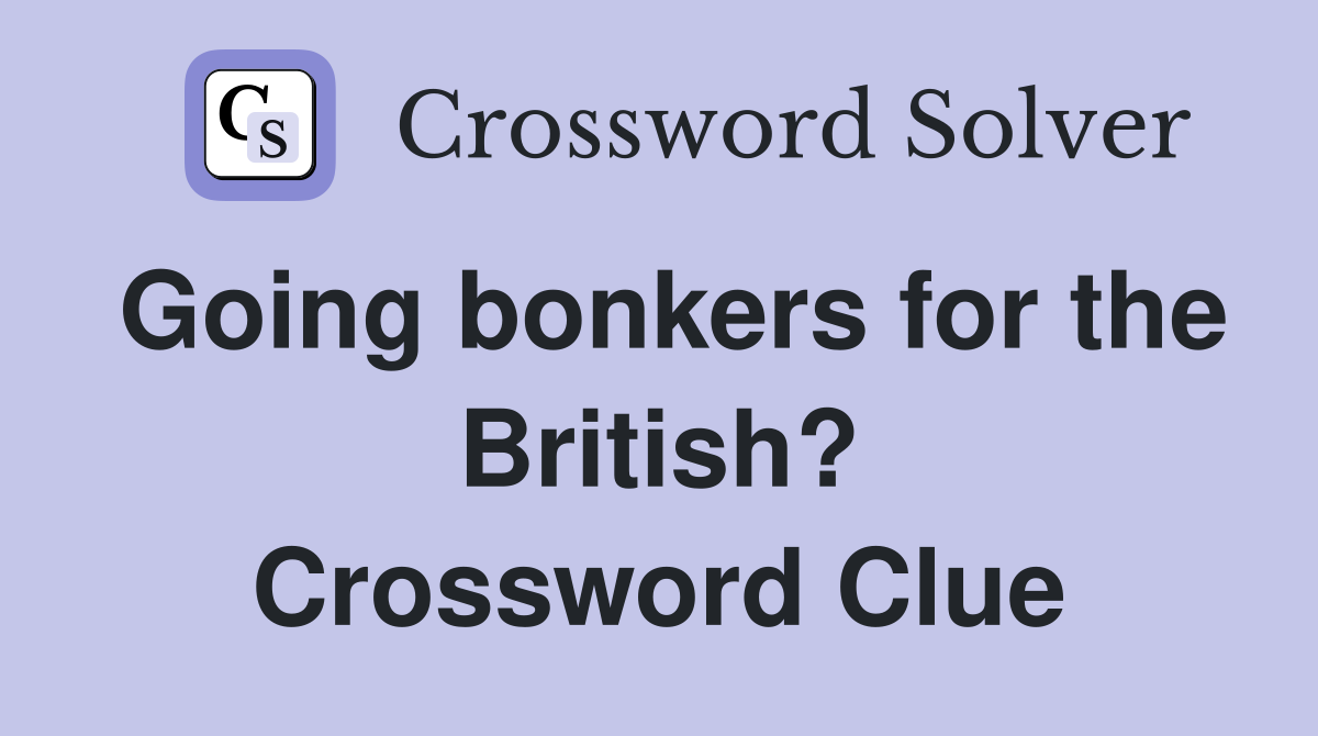 Going bonkers for the British? Crossword Clue