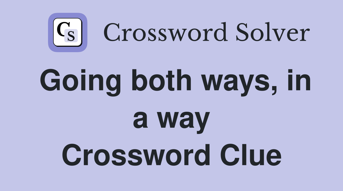 Going both ways, in a way Crossword Clue
