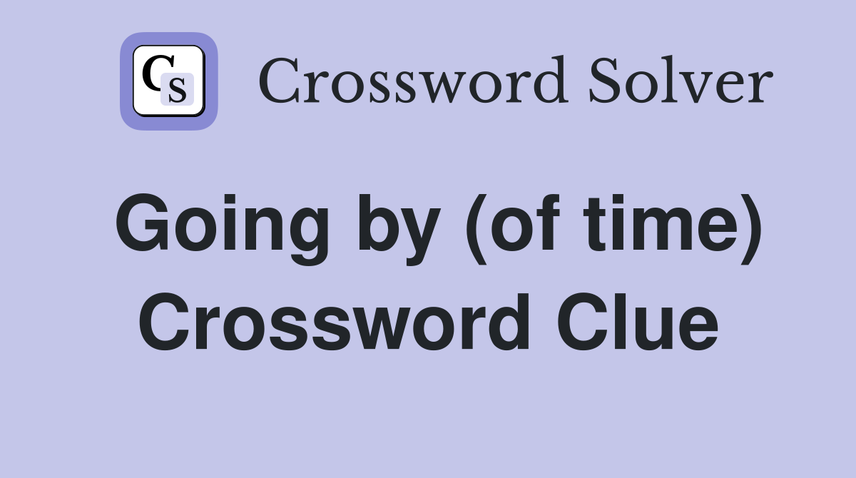 Going by (of time) Crossword Clue