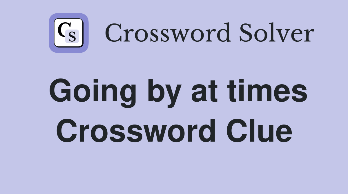 Going by at times Crossword Clue