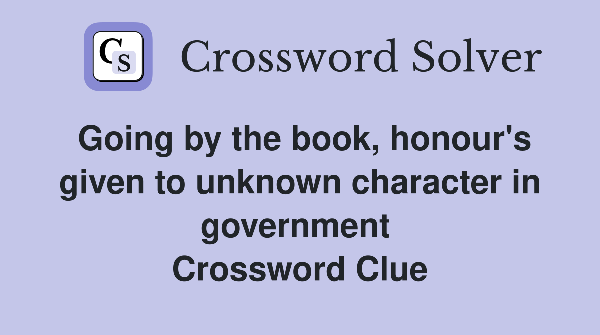 Going by the book, honour's given to unknown character in government  Crossword Clue