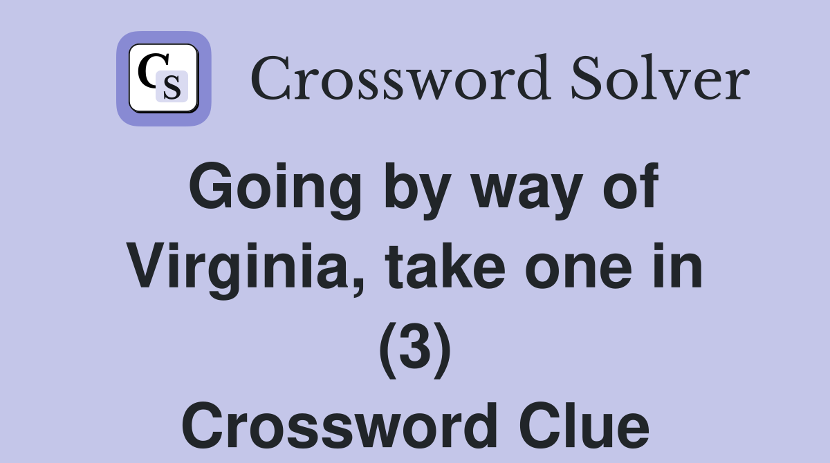 Going by way of Virginia, take one in (3) Crossword Clue