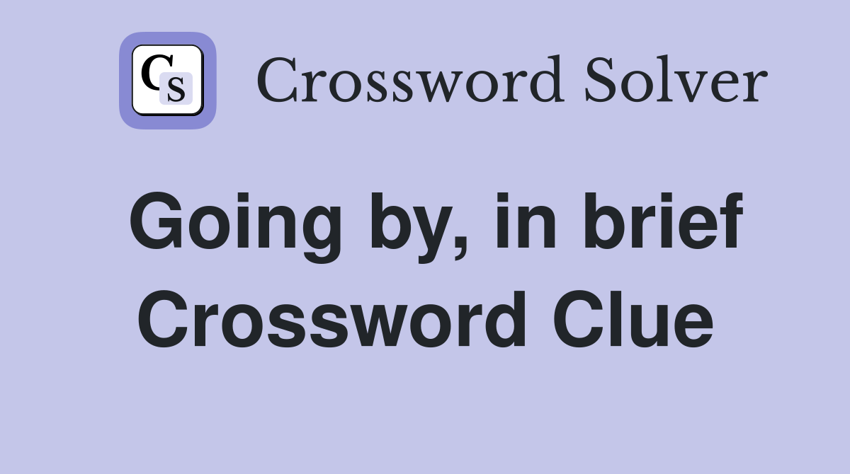 Going by, in brief Crossword Clue