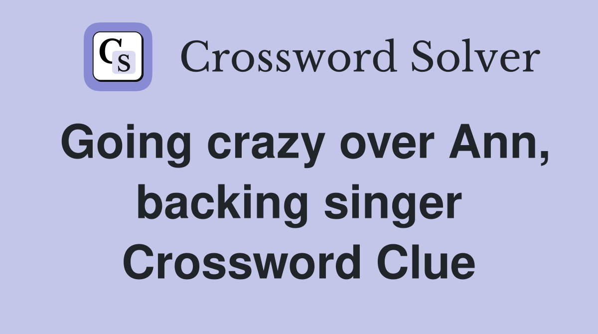Going crazy over Ann, backing singer Crossword Clue