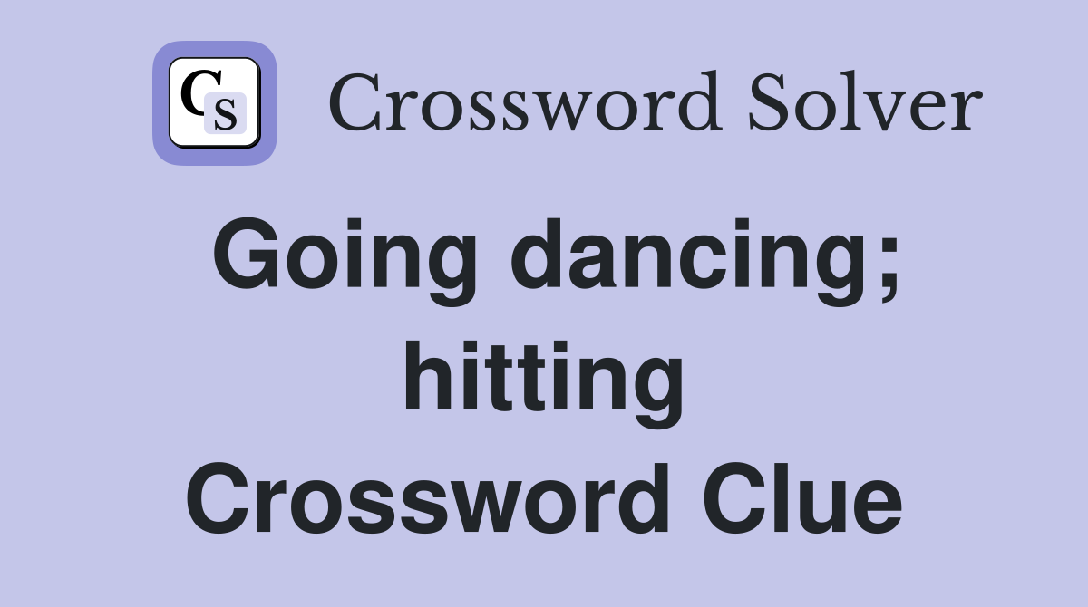 Going dancing; hitting Crossword Clue