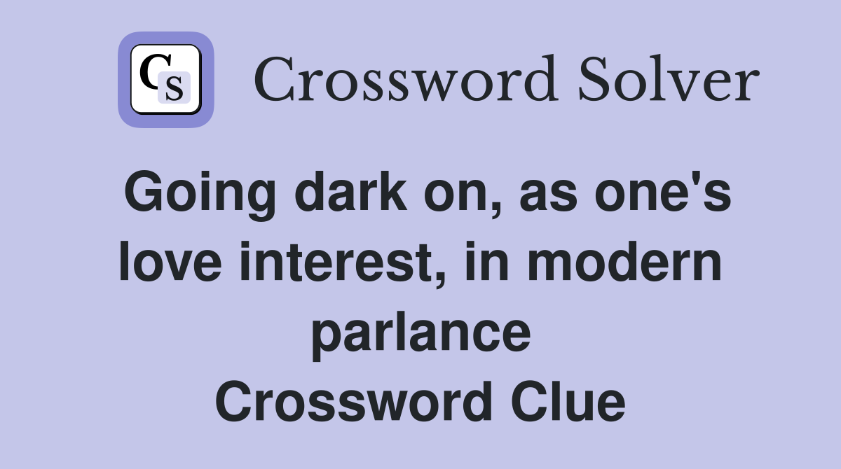 Going dark on, as one's love interest, in modern parlance Crossword Clue