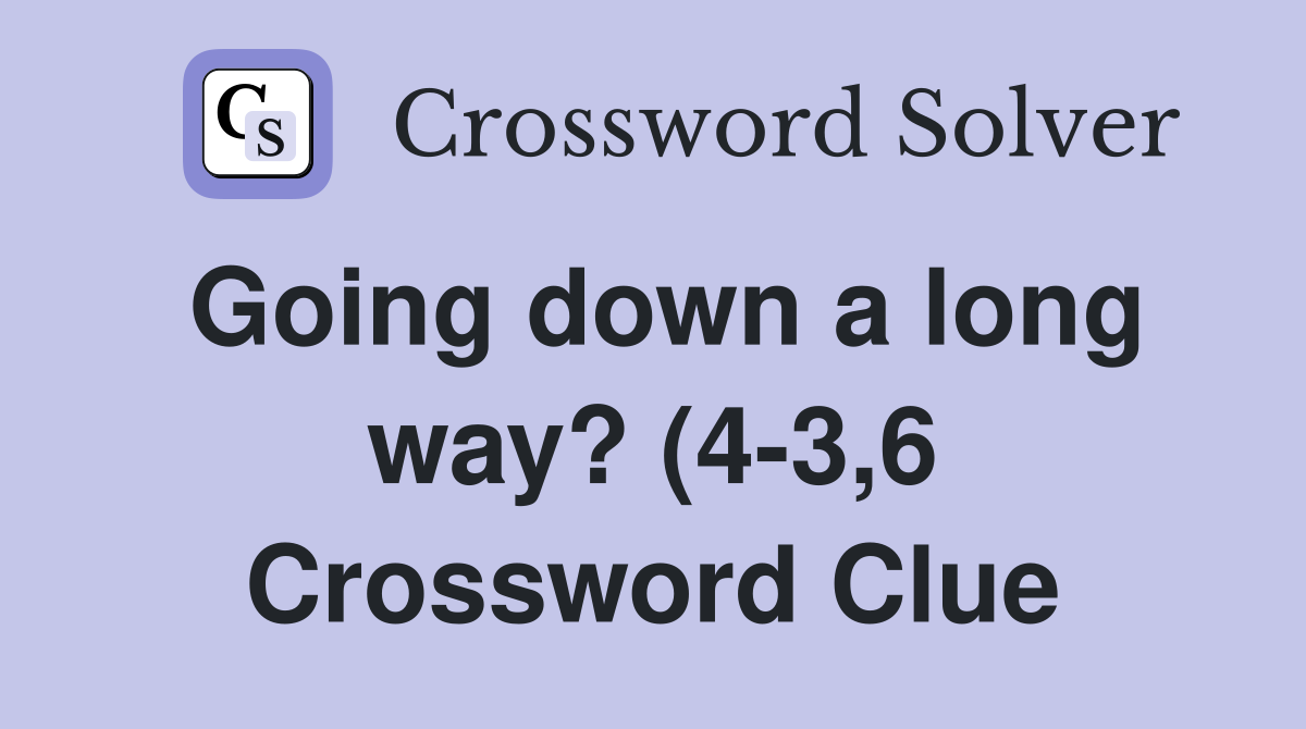 Going down a long way? (4 3 6) Crossword Clue Answers Crossword Solver Going down a long way? (4 3 6) Crossword Clue Answers Crossword Solver
