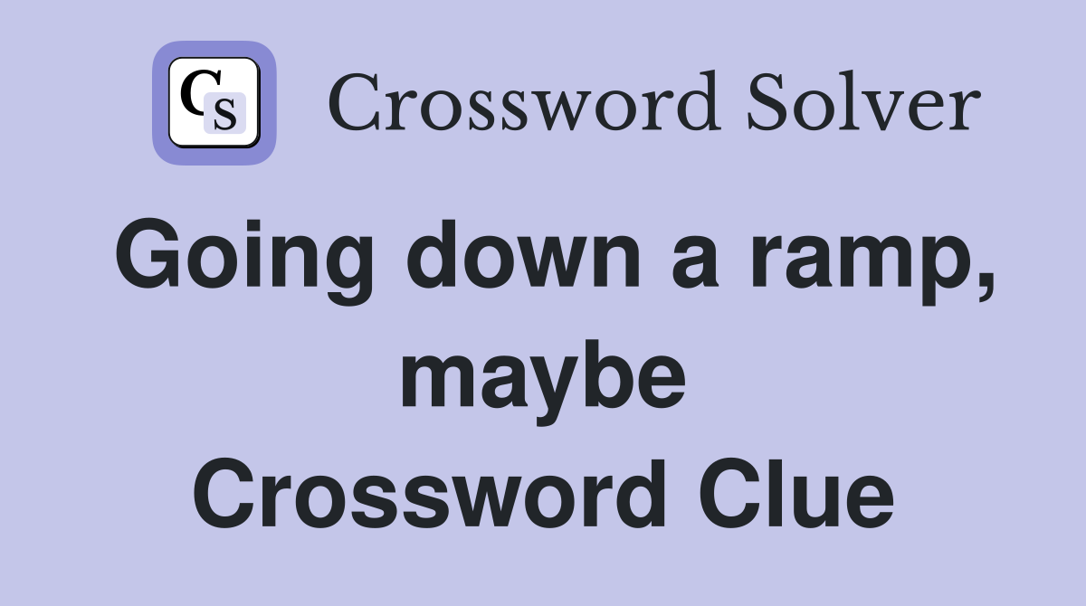 Going down a ramp, maybe Crossword Clue