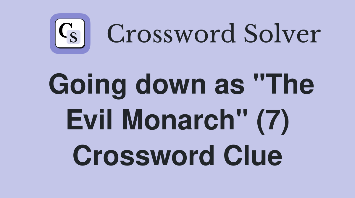 Going down as "The Evil Monarch" (7) Crossword Clue