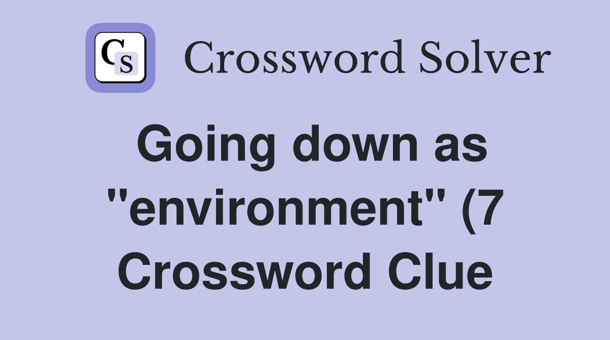 Going down as quot environment quot (7) Crossword Clue Answers Crossword Solver Going down as quot environment quot (7) Crossword Clue Answers Crossword Solver