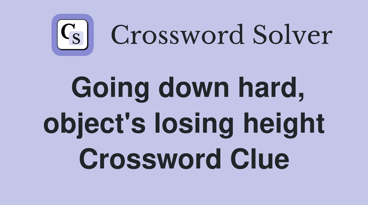 Going down hard, object's losing height Crossword Clue