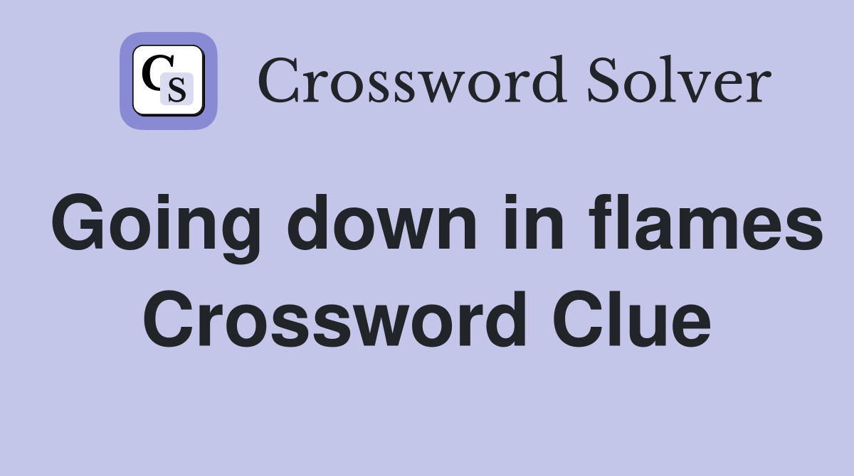 Going down in flames Crossword Clue