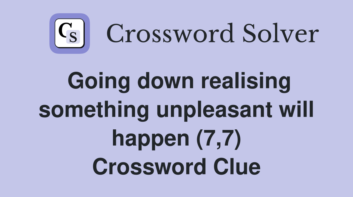 Going down realising something unpleasant will happen (7,7) Crossword Clue