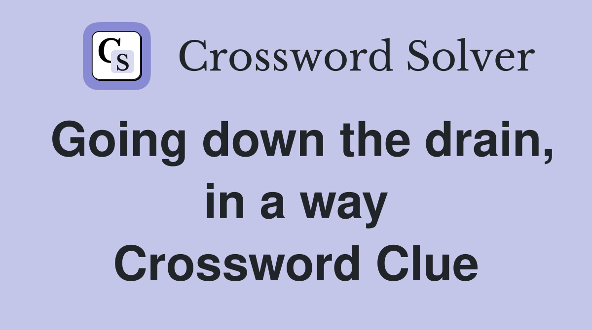 Going down the drain, in a way Crossword Clue