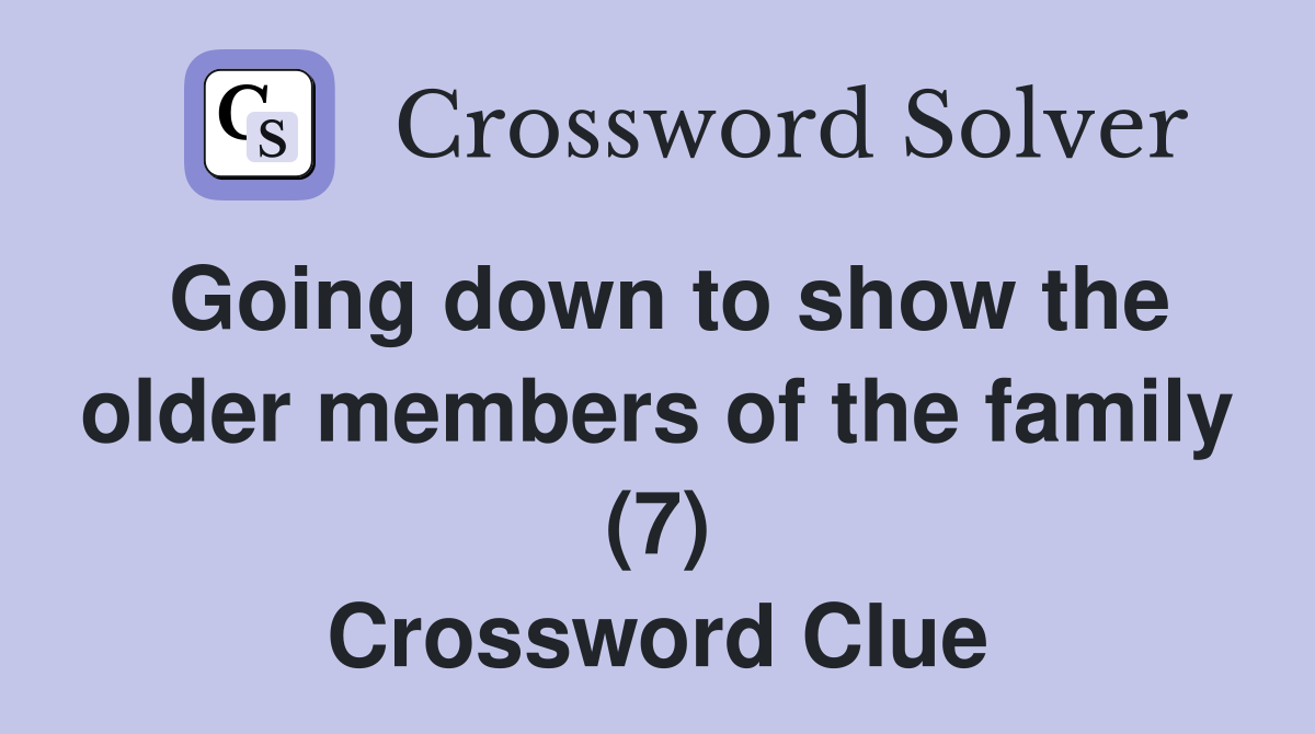 Going down to show the older members of the family (7) Crossword Clue