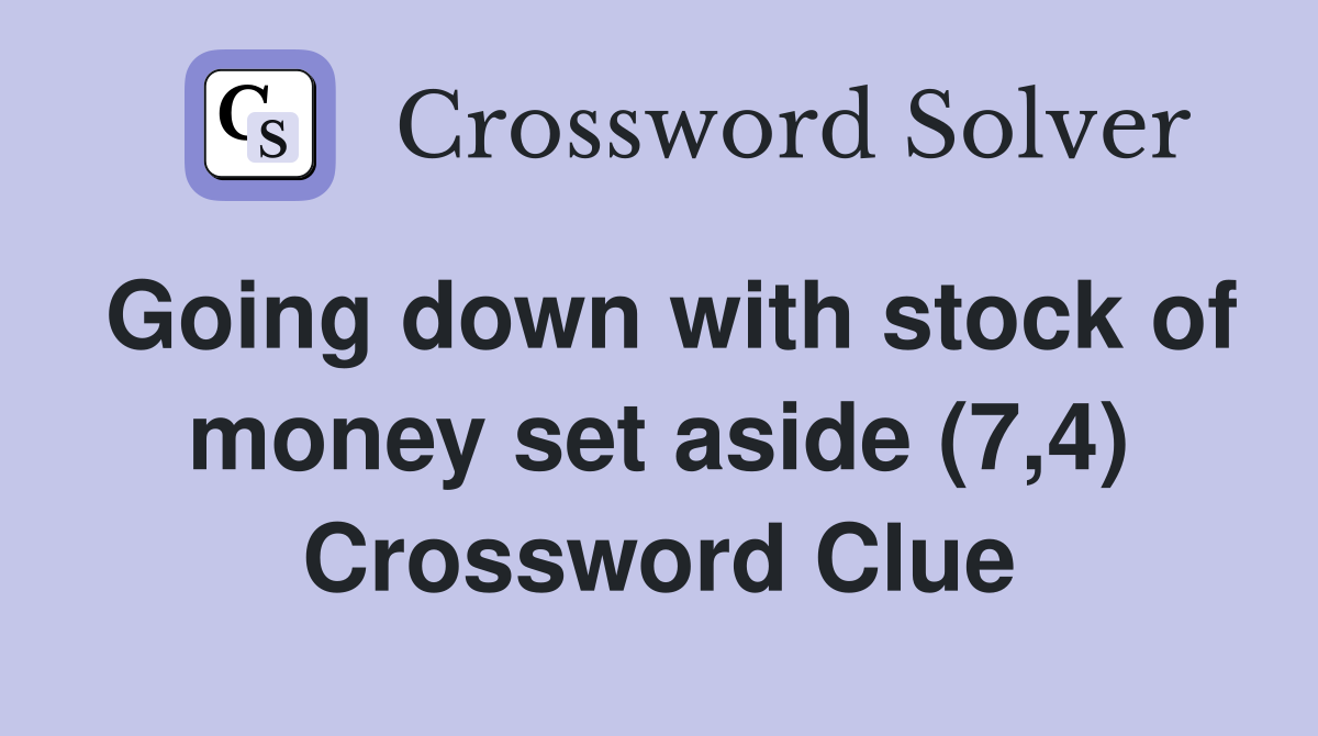 Going down with stock of money set aside (7,4) Crossword Clue