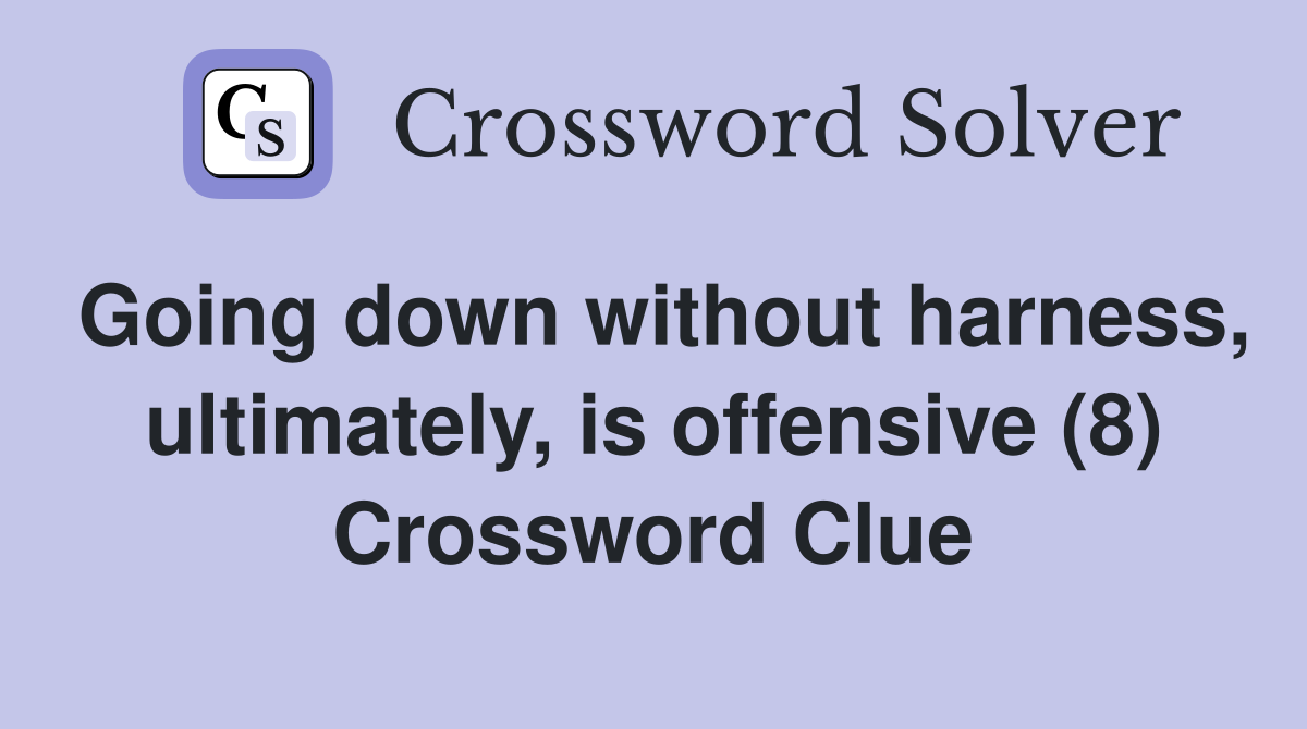 Going down without harness, ultimately, is offensive (8) Crossword Clue