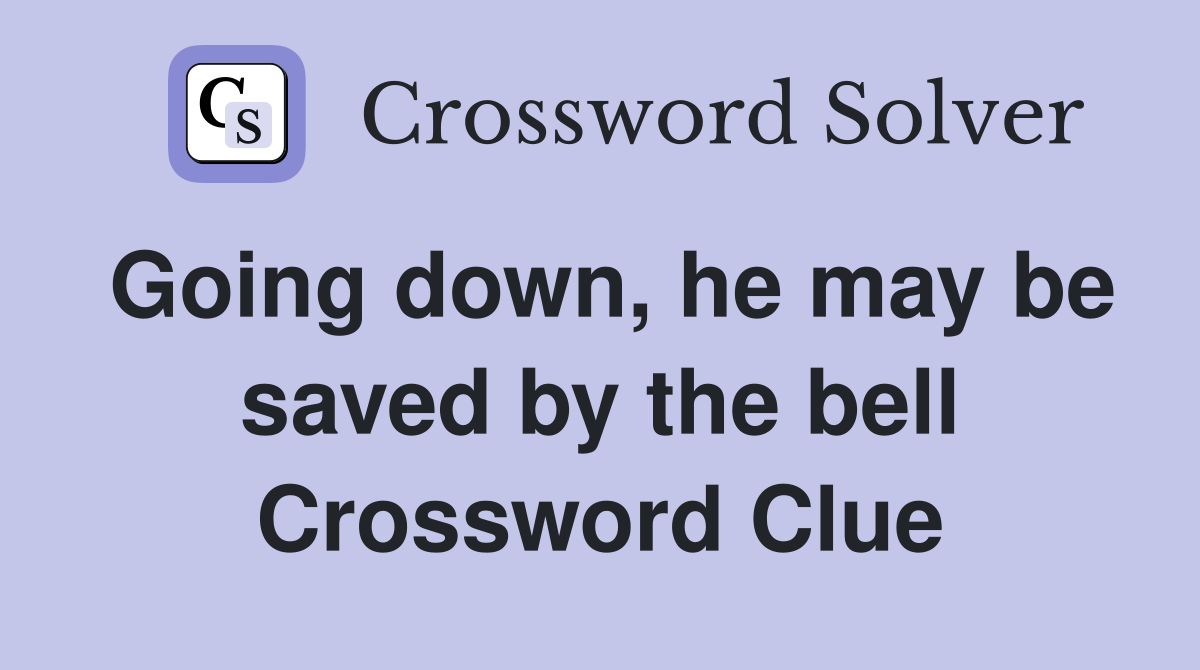 Going down, he may be saved by the bell Crossword Clue