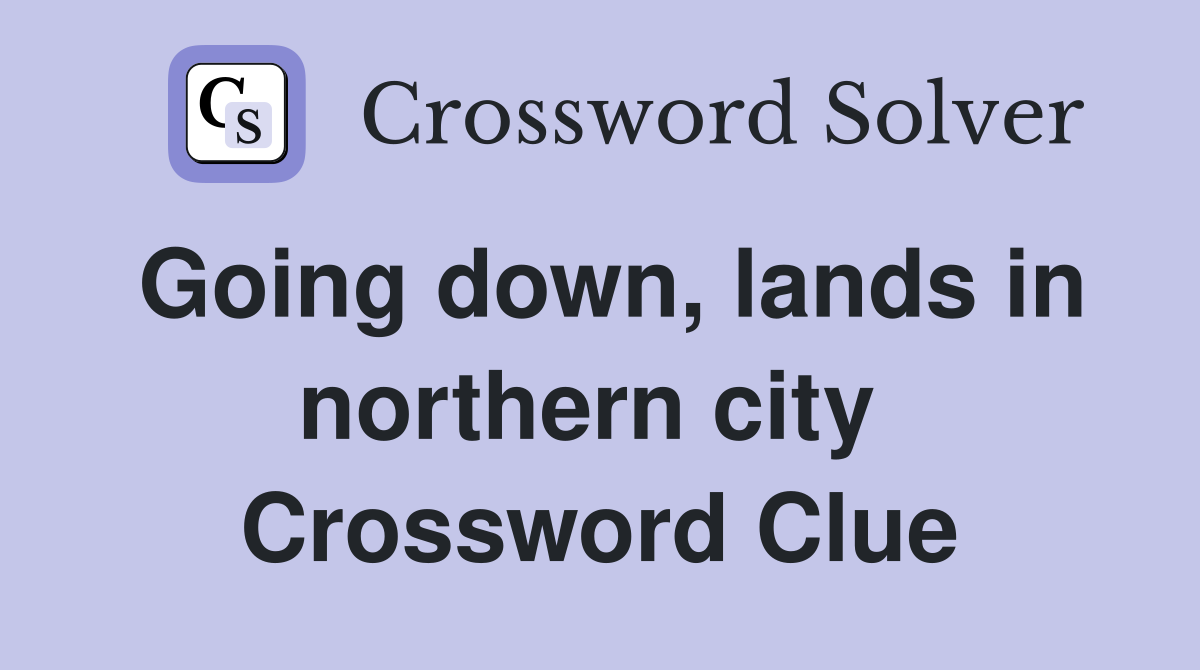 Going down, lands in northern city  Crossword Clue