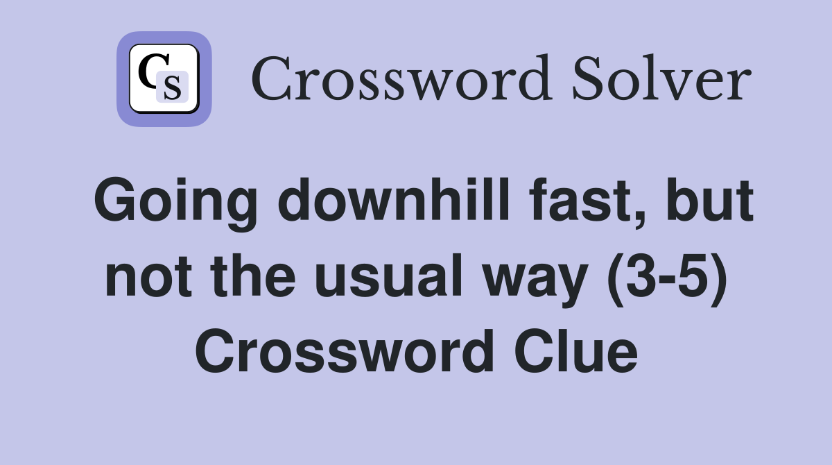 Going downhill fast, but not the usual way (3-5) Crossword Clue