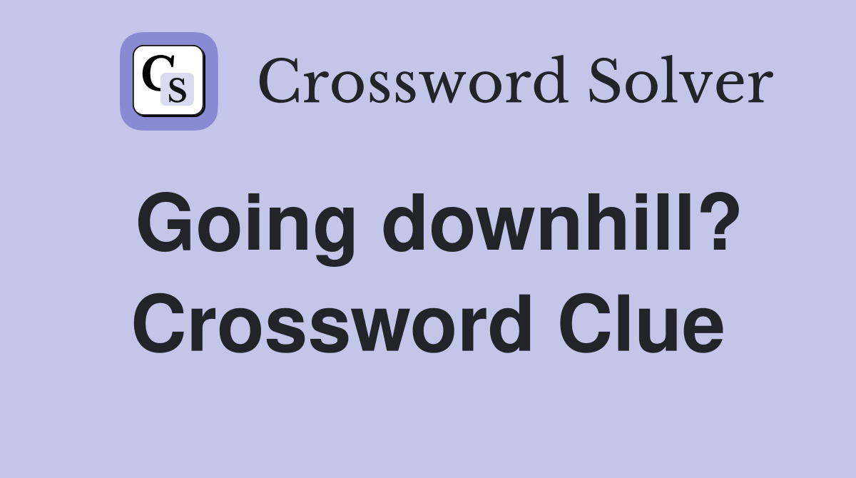Going downhill? Crossword Clue