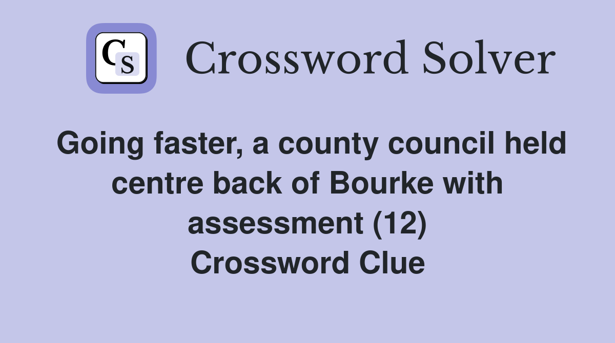 Going faster, a county council held centre back of Bourke with assessment (12) Crossword Clue