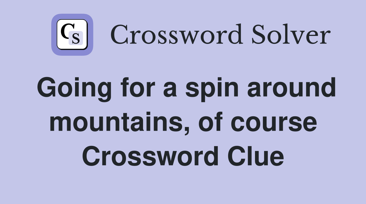 Going for a spin around mountains, of course Crossword Clue
