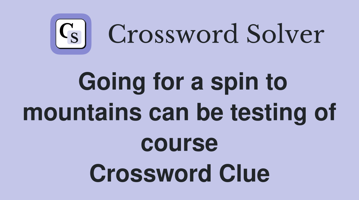 Going for a spin to mountains can be testing of course Crossword Clue
