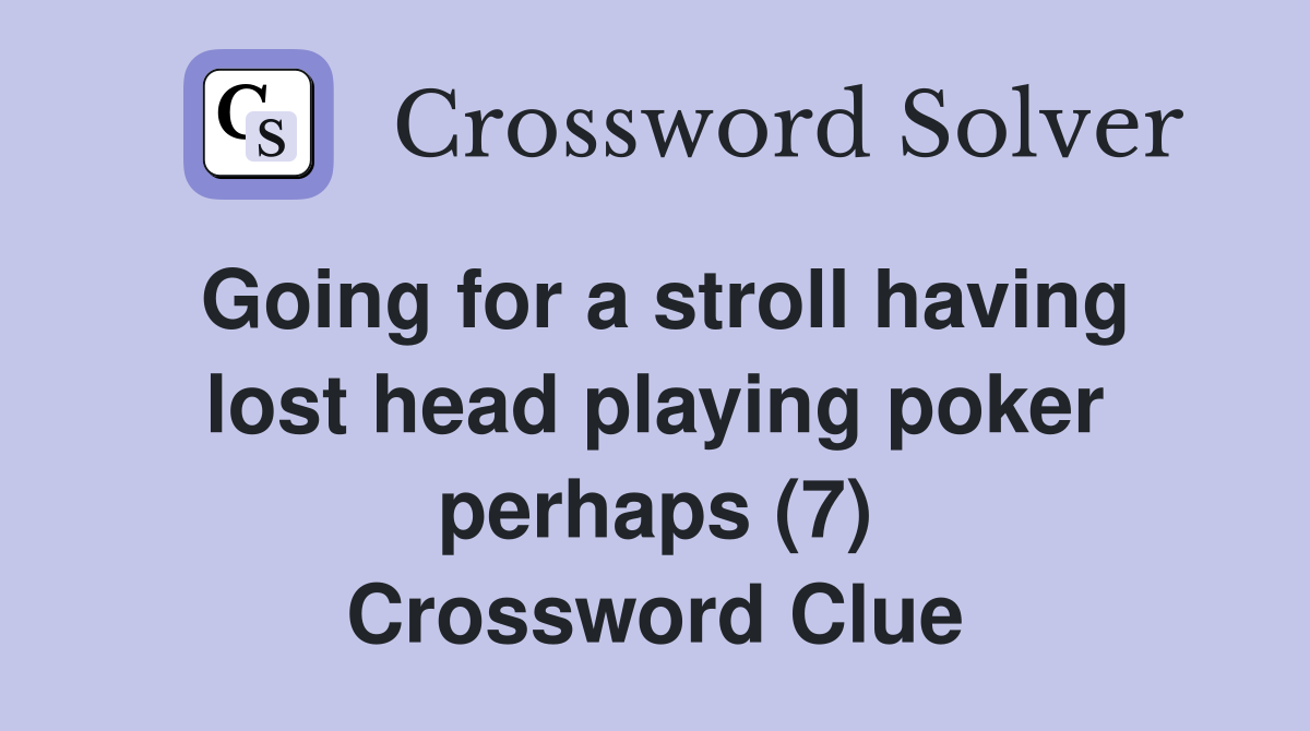 Going for a stroll having lost head playing poker perhaps (7) Crossword Clue