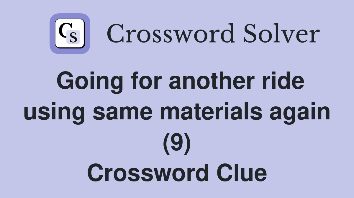 Going for another ride using same materials again (9) Crossword Clue