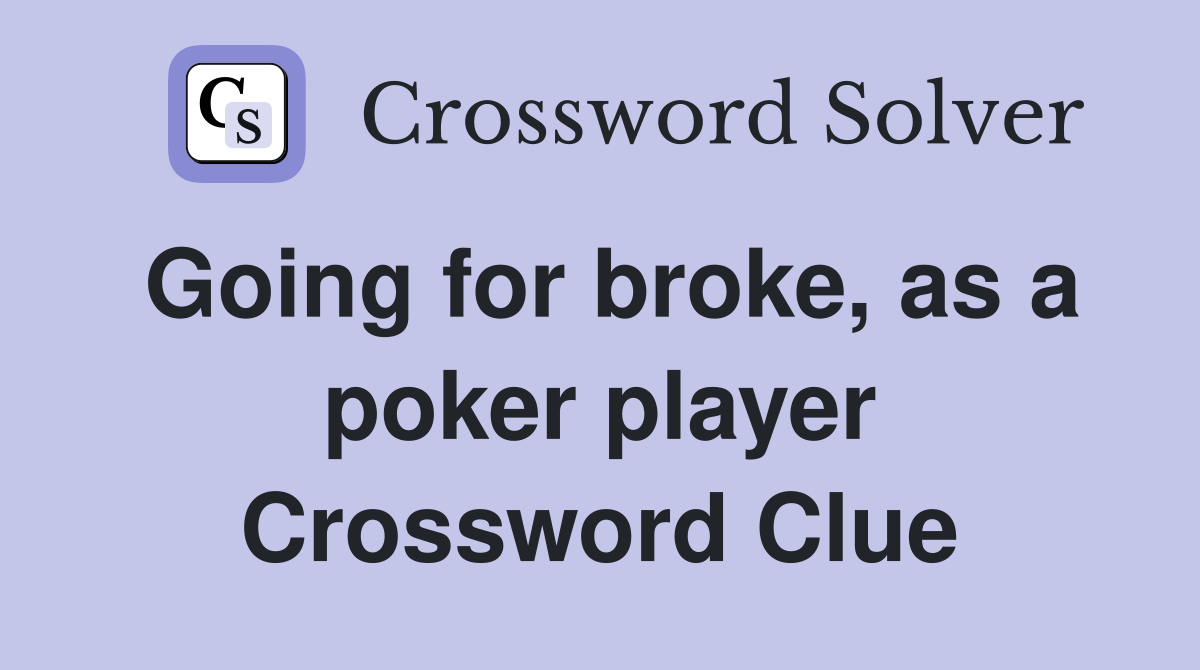 Going for broke, as a poker player Crossword Clue