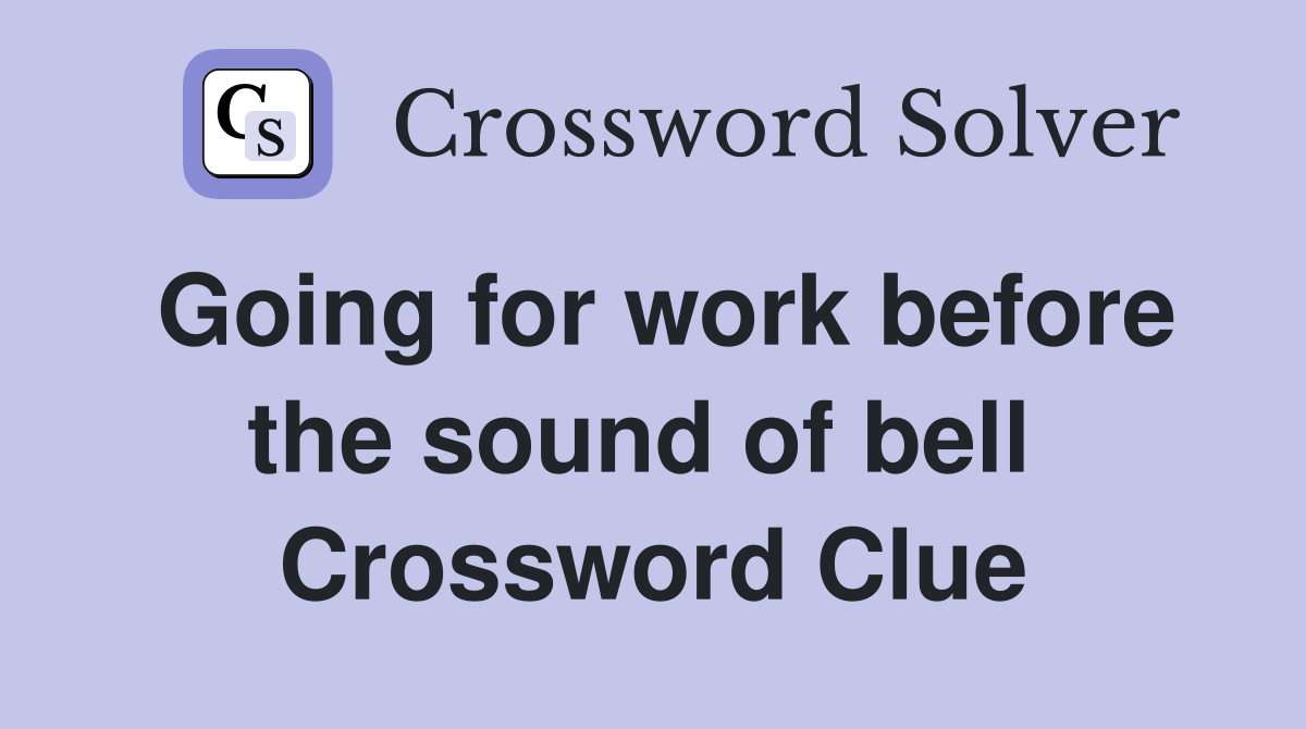 Going for work before the sound of bell  Crossword Clue