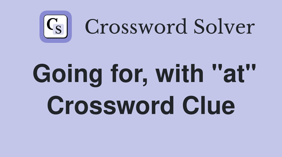 Going for, with "at" Crossword Clue