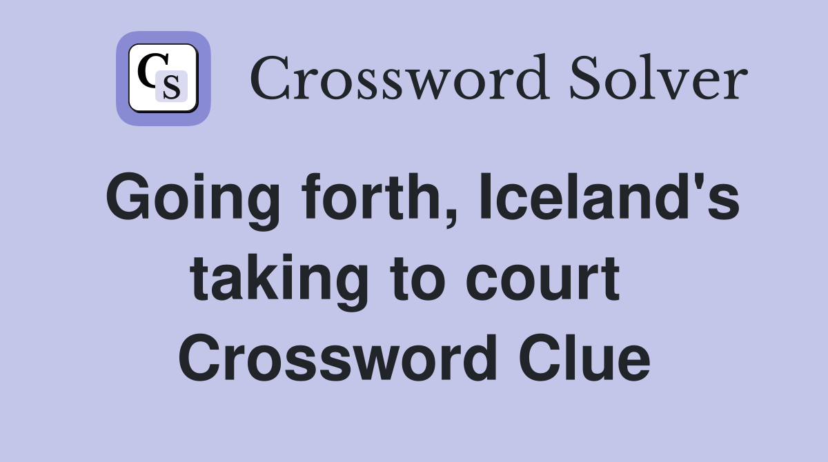 Going forth, Iceland's taking to court  Crossword Clue