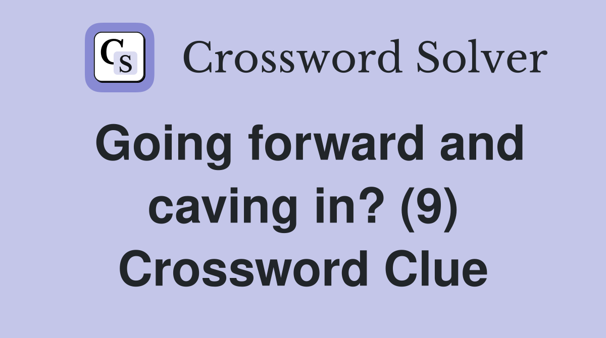 Going forward and caving in? (9) Crossword Clue