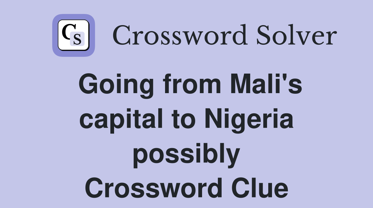 Going from Mali's capital to Nigeria possibly Crossword Clue