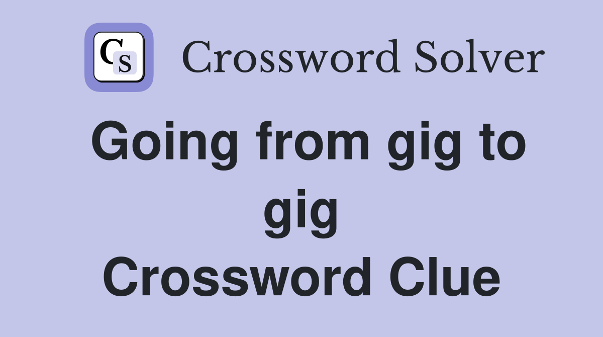 Going from gig to gig Crossword Clue