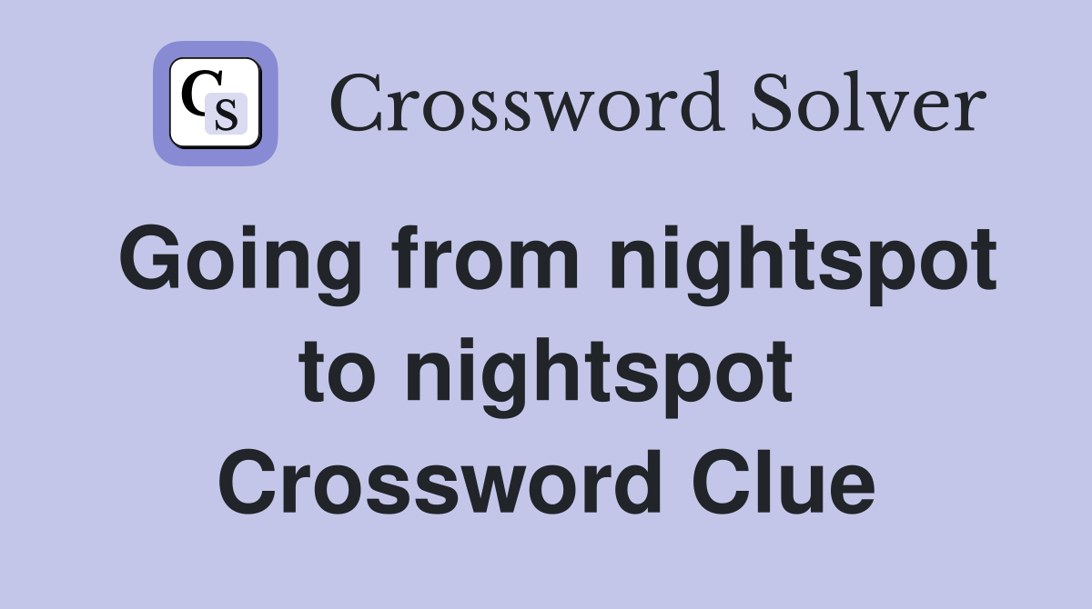 Going from nightspot to nightspot Crossword Clue