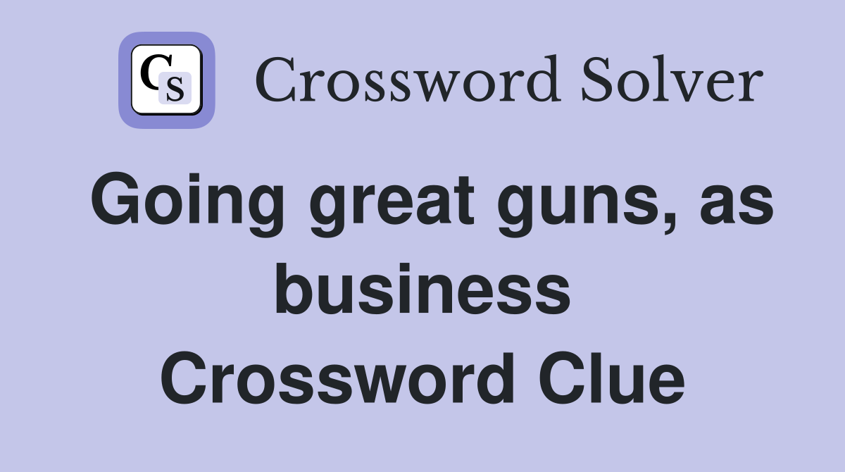 Going great guns, as business Crossword Clue