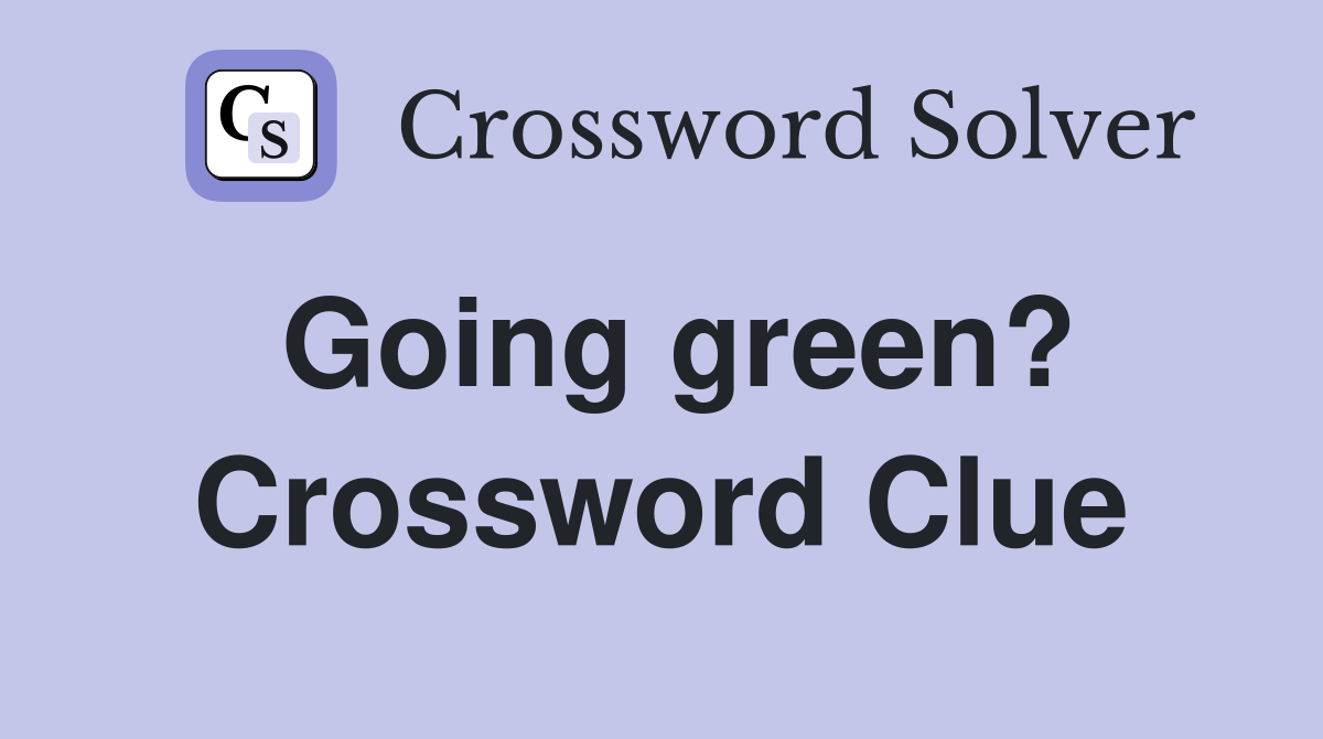 Going green? Crossword Clue