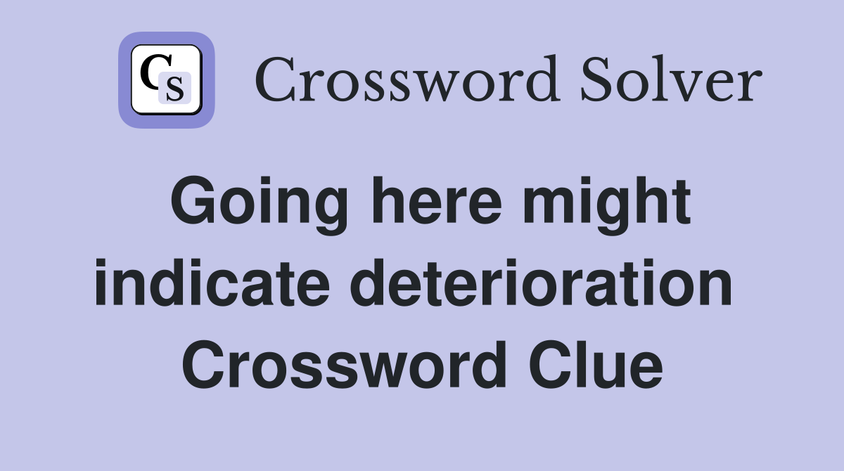 Going here might indicate deterioration  Crossword Clue