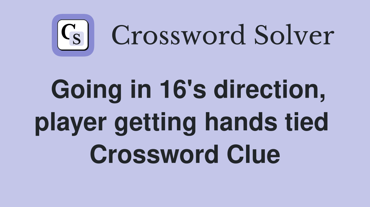 Going in 16's direction, player getting hands tied  Crossword Clue