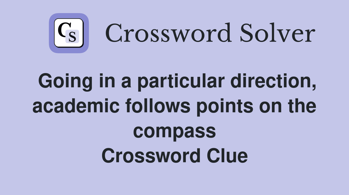 Going in a particular direction, academic follows points on the compass Crossword Clue