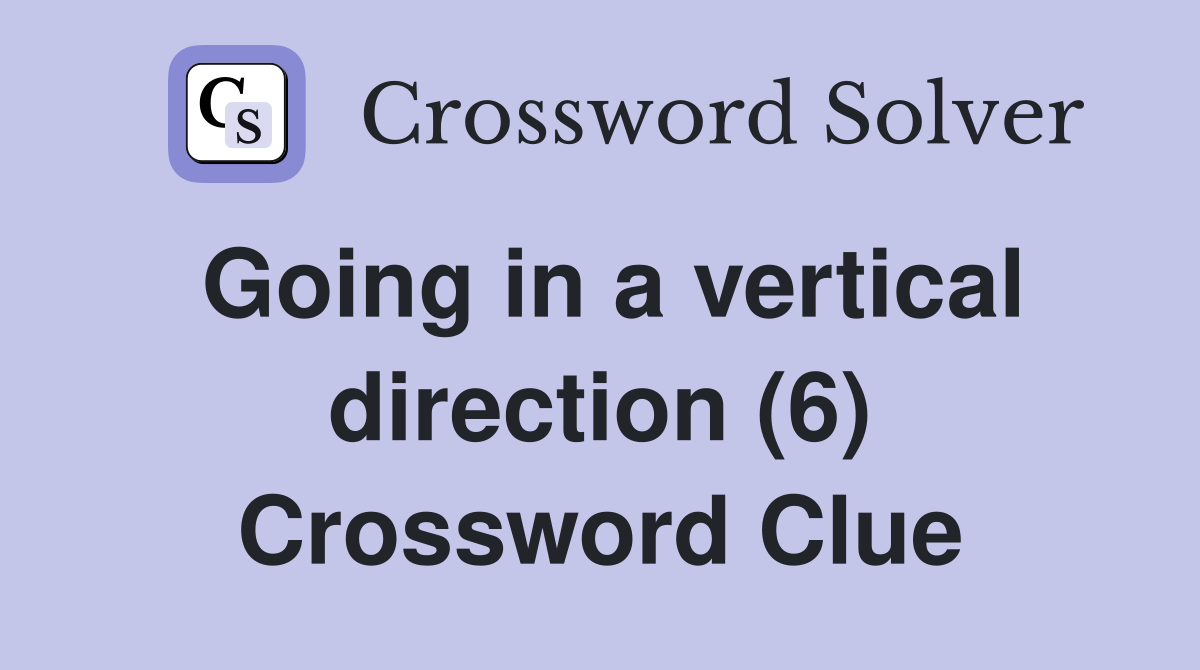 Going in a vertical direction (6) Crossword Clue